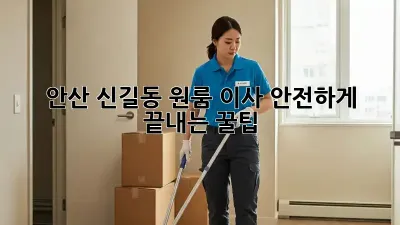 안산 신길동 원룸 이사, 안전하게 끝내는 꿀팁!
